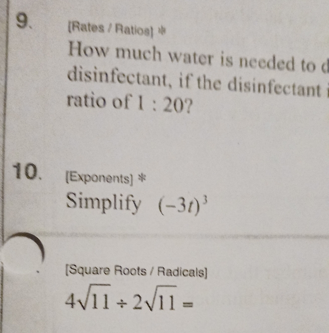 [Rates / Ratios] * 
How much water is needed to d 
disinfectant, if the disinfectant 
ratio of 1:20 7 
10. [Exponents] * 
Simplify (-3t)^3
[Square Roots / Radicals]
4sqrt(11)/ 2sqrt(11)=