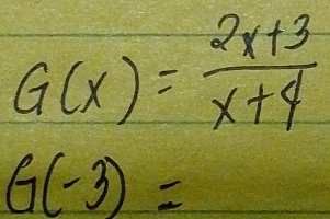 G(x)= (2x+3)/x+4 
G(-3)=