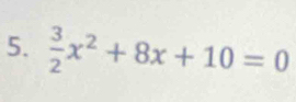  3/2 x^2+8x+10=0