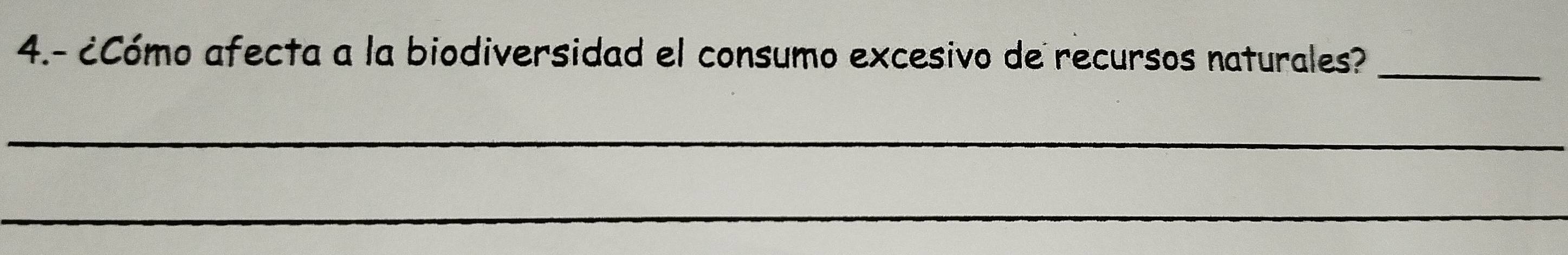4.- ¿Cómo afecta a la biodiversidad el consumo excesivo de recursos naturales? 
_ 
_ 
_