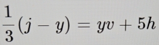  1/3 (j-y)=yv+5h