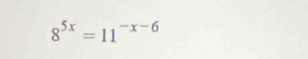 8^(5x)=11^(-x-6)