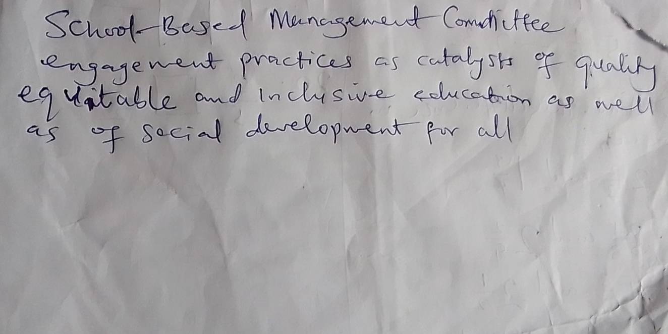 School- Based Management Comdictfee 
engagewent practices as catalysis of qualiy 
equitable and inclisive education as well 
as of secial development for all