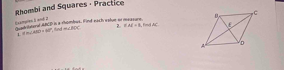 Rhombi and Squares · Practice 
Examples 1 and 2 
Quadrilateral ABCD is a rhombus. Find each value or measure. 
1. If m∠ ABD=60° , find m∠ BDC
2. If AE=8 , find AC. 
fin d v