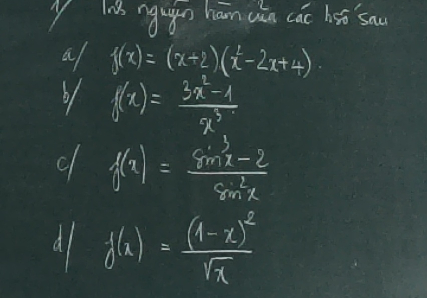 lis ngg han cǎn cǎc háó sau
a f(x)=(x+2)(x^2-2x+4)
61 f(x)= (3x^2-1)/x^3 
c f(x)= (sin^3x-2)/sin^2x 
al f(x)=frac (1-x)^2sqrt(x)