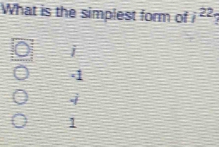 What is the simplest form of i^(22)
i
-1
j
1