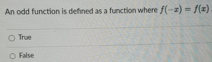 An odd function is defined as a function where f(-x)=f(x)
True
False