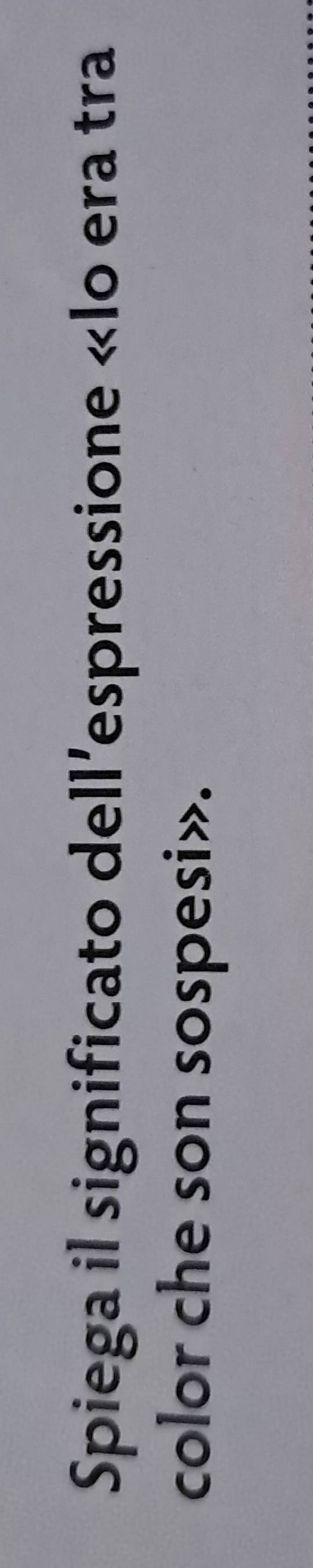Spiega il significato dell’espressione «lo era tra 
color che son sospesi».