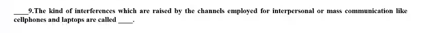 The kind of interferences which are raised by the channels employed for interpersonal or mass communication like 
cellphones and laptops are called_