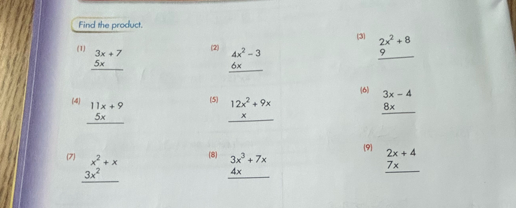 Find the product. 
(3) 2x^2+8
(1) beginarrayr 3x+7 5x hline endarray
(2) beginarrayr 4x^2-3 6x hline endarray
_ 
9 
(6) 
(4) beginarrayr 11x+9 5x hline endarray
(5) beginarrayr 12x^2+9x x hline endarray beginarrayr 3x-4 8x hline endarray
(9) 
(7) beginarrayr x^2+x 3x^2 hline endarray
(8) beginarrayr 3x^3+7x 4x hline endarray beginarrayr 2x+4 7x hline endarray