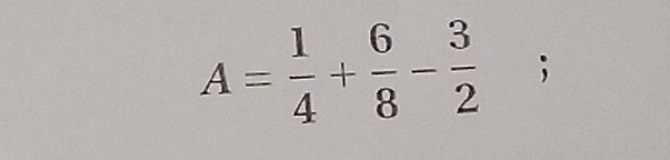 A= 1/4 + 6/8 - 3/2 ;