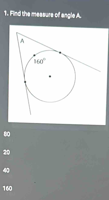 Find the measure of angle A.
80
20
40
160