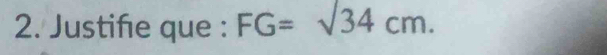 Justifie que : FG=sqrt(34)cm.