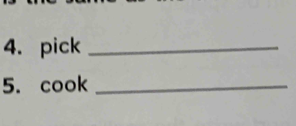 pick_ 
5. cook_