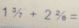 1^3/_7+2^2/_6=