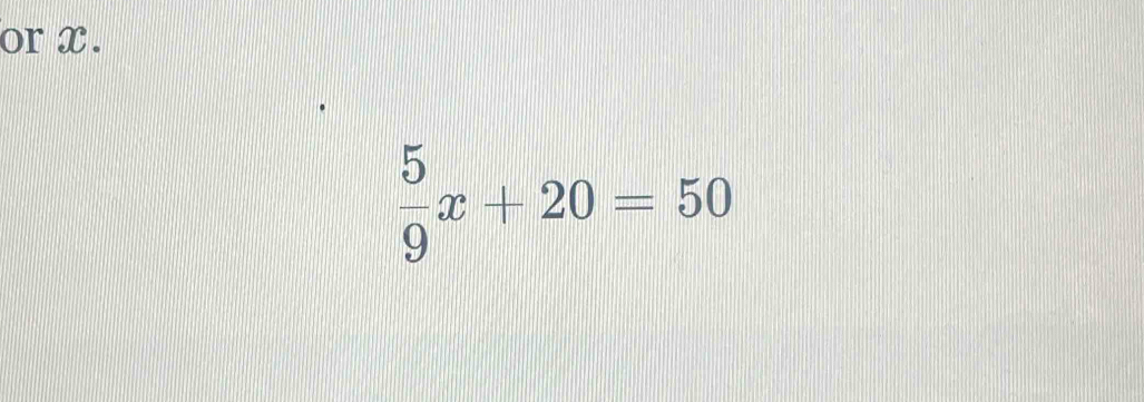 or x.
 5/9 x+20=50