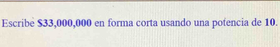 Escribe $33,000,000 en forma corta usando una potencia de 10.