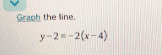 Graph the line.
y-2=-2(x-4)