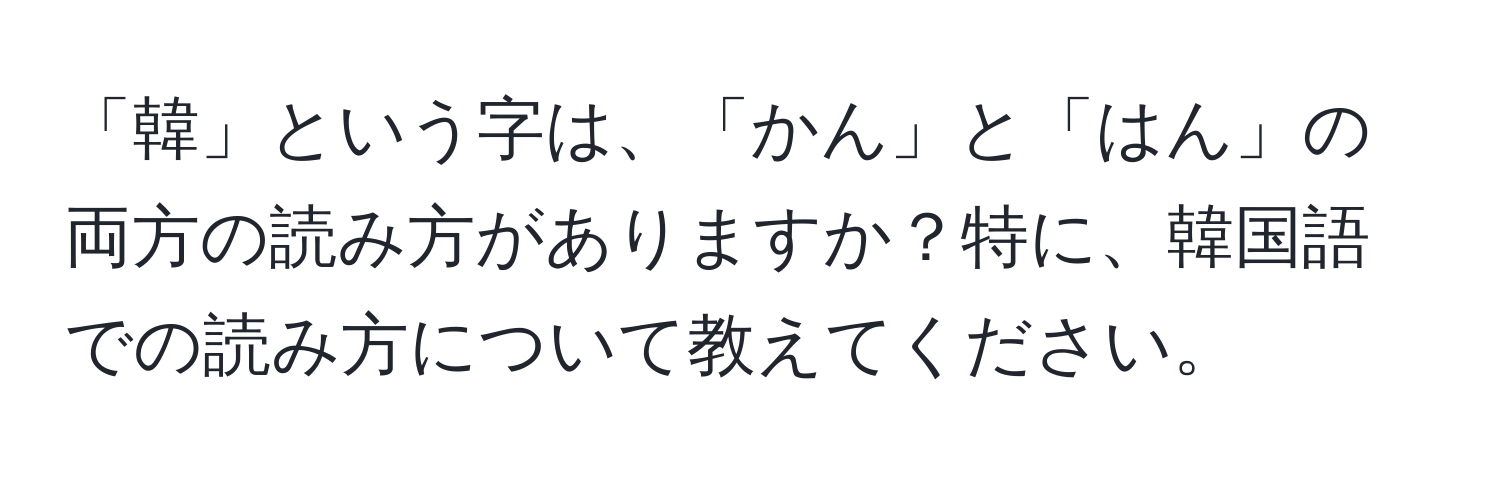 「韓」という字は、「かん」と「はん」の両方の読み方がありますか？特に、韓国語での読み方について教えてください。