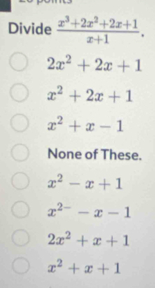 Divide  (x^3+2x^2+2x+1)/x+1 .
2x^2+2x+1
x^2+2x+1
x^2+x-1
None of These.
x^2-x+1
x^(2-)-x-1
2x^2+x+1
x^2+x+1