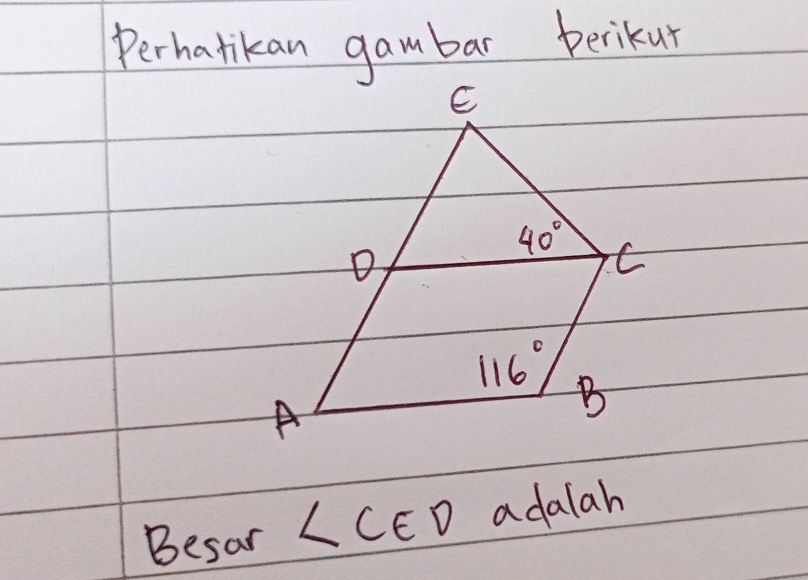 Perhatikan gambar berikur
E
o
40° C
116°
A
B
Besar ∠ CED adalah