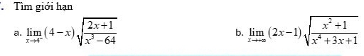 Tìm giới hạn 
a. limlimits _xto 4^-(4-x)sqrt(frac 2x+1)x^3-64 limlimits _xto +∈fty (2x-1)sqrt(frac x^2+1)x^4+3x+1
b.