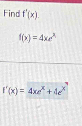 Find f'(x).
f(x)=4xe^x
f'(x)=4xe^x+4e^x