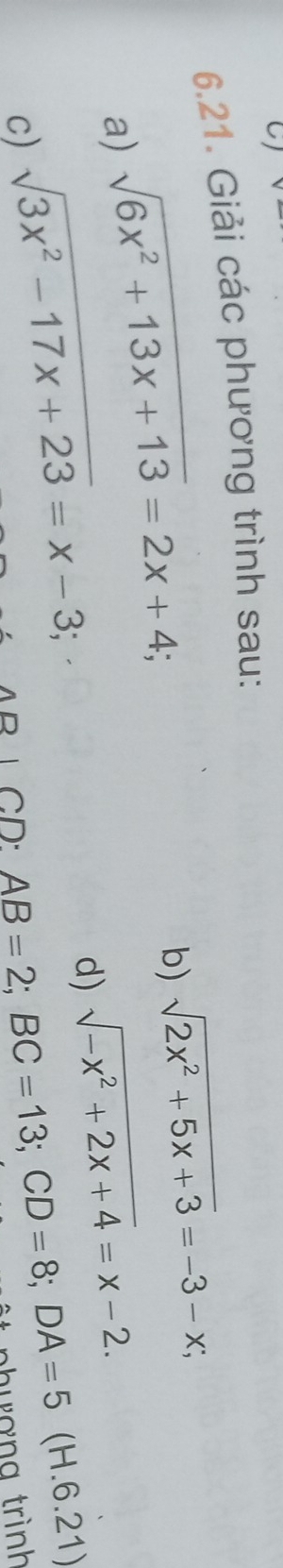 Giải các phương trình sau: 
a) sqrt(6x^2+13x+13)=2x+4; 
b) sqrt(2x^2+5x+3)=-3-x; 
d) sqrt(-x^2+2x+4)=x-2. 
c) sqrt(3x^2-17x+23)=x-3; CD:AB=2; BC=13; CD=8; DA=5(H.6.21)
phượng trình