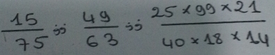  15/75 ;  49/63 ;;  (25* 99* 21)/40* 18* 14 