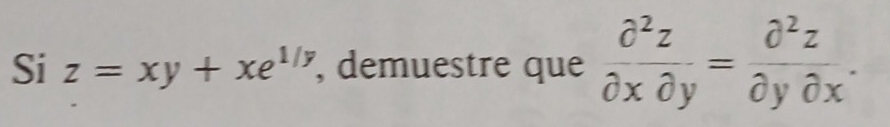Si z=xy+xe^(1/y) , demuestre que  partial^2z/partial xpartial y = partial^2z/partial ypartial x .