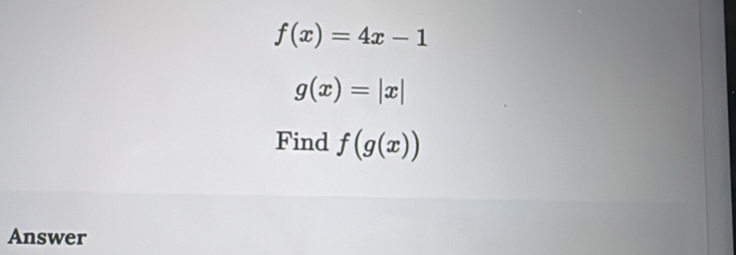 f(x)=4x-1
g(x)=|x|
Find f(g(x))
Answer