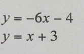 y=-6x-4
y=x+3