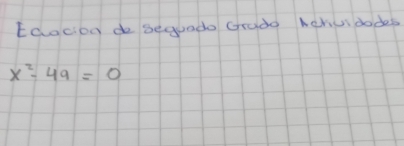 Eaocion do sequado Grrado Nehudodes
x^2-49=0