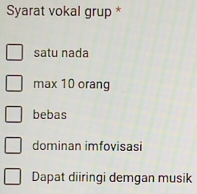 Syarat vokal grup *
satu nada
max 10 orang
bebas
dominan imfovisasi
Dapat diiringi demgan musik