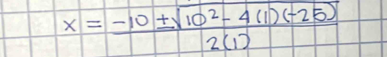 x= (-10± sqrt(10^2-4(1)(-25)))/2(1) 