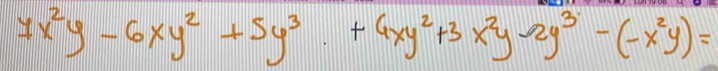 7x^2y-6xy^2+5y^3· +6xy^2+3x^2y-2y^3-(-x^2y)=