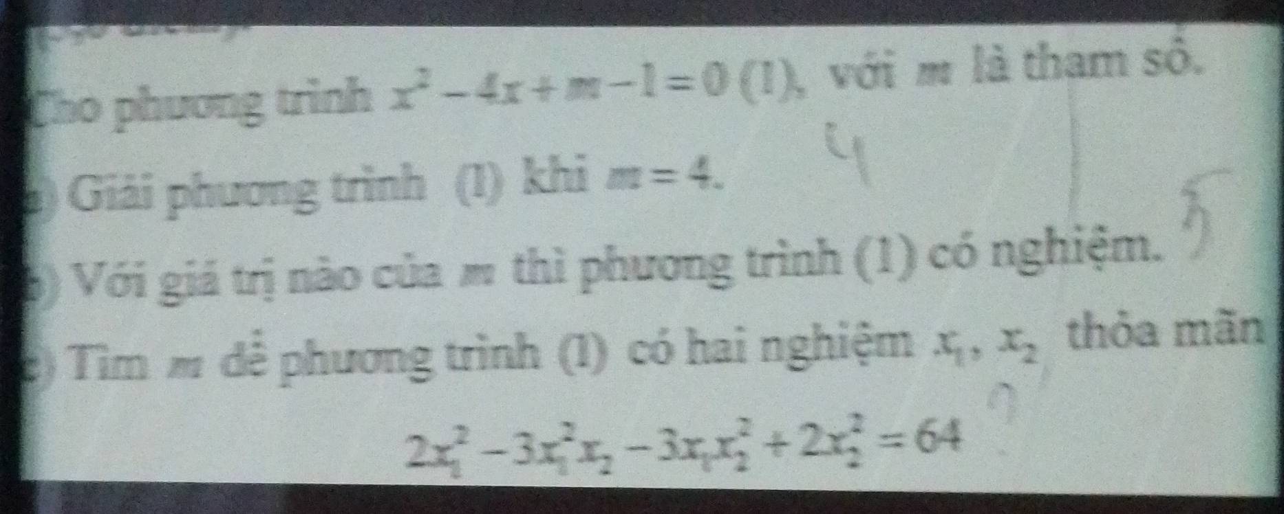 Cho phương trình x^2-4x+m-1=0( (1), với m là tham số. 
) Giải phương trình (1) khi m=4. 
b) Với giá trị nào của m thì phương trình (1) có nghiệm. 
c) Tìm m dể phương trình (1) có hai nghiệm x_1, x_2 thỏa mãn
2x_1^(2-3x_1^2x_2)-3x_1x_2^2+2x_2^2=64