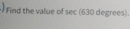 Find the value of sec (630 degrees).