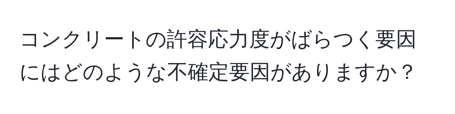 コンクリートの許容応力度がばらつく要因にはどのような不確定要因がありますか？