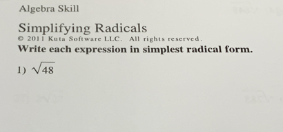 Algebra Skill 
Simplifying Radicals 
© 2011 Kuta Software LLC. All rights reserved. 
Write each expression in simplest radical form. 
1) sqrt(48)