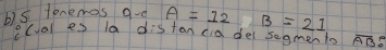 bis tenemos qve A=12 B=21
e(val es la distan cia del segmento AB?