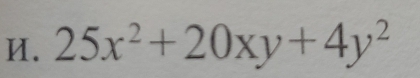 И. 25x^2+20xy+4y^2