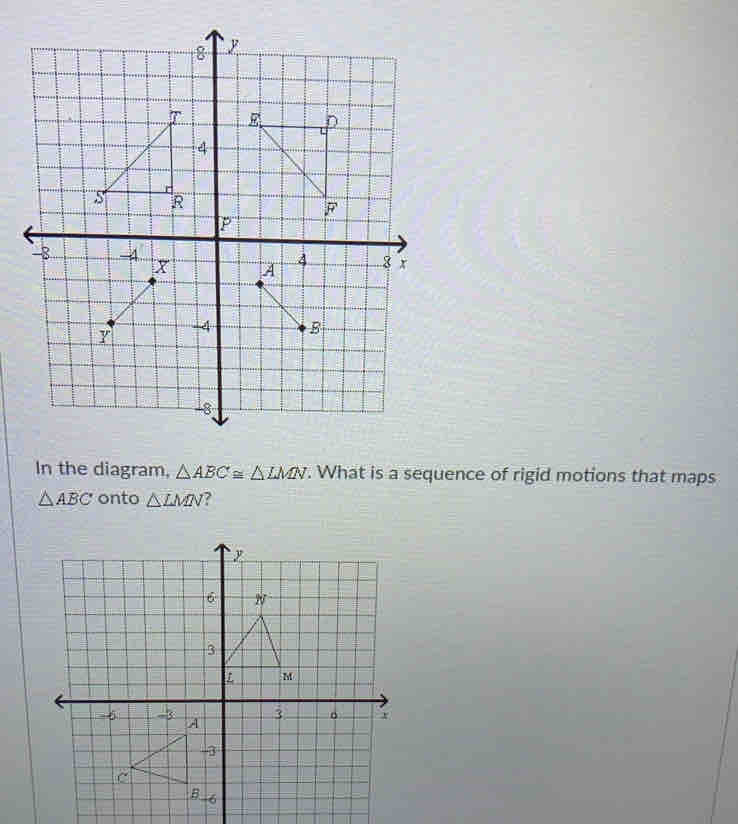 In the diagram, △ ABC≌ △ LMN. What is a sequence of rigid motions that maps
△ ABC onto △ LMN ?