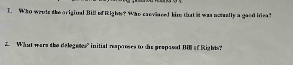 estons Perarea to 11. 
1. Who wrote the original Bill of Rights? Who convinced him that it was actually a good idea? 
2. What were the delegates’ initial responses to the proposed Bill of Rights?