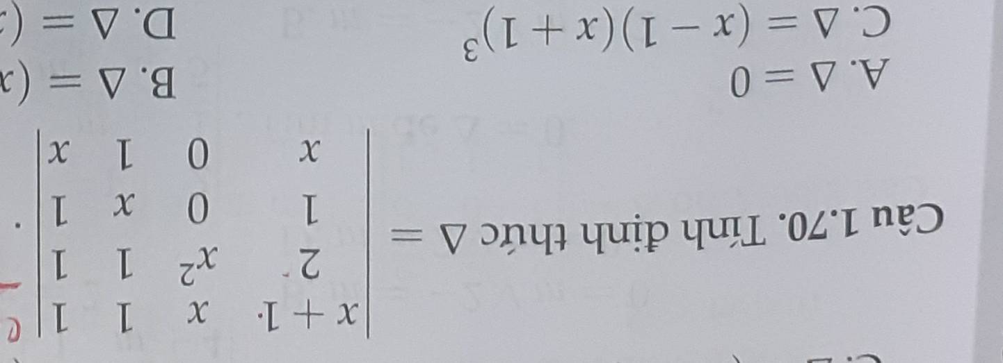 Tính định thức Delta =beginvmatrix x+1&x&1&1 2&x^2&1&1 1&0&x&1 x&0&1&xend(vmatrix)^2
A. △ =0
B. △ =(x
C. △ =(x-1)(x+1)^3 △ =(
D.