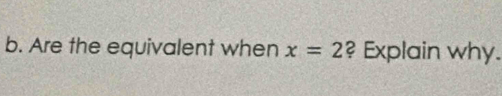 Are the equivalent when x=2 ? Explain why.