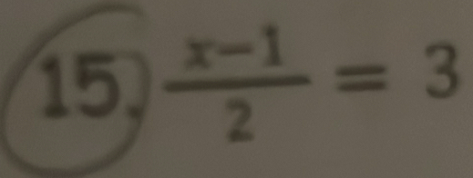 15  (x-1)/2 =3