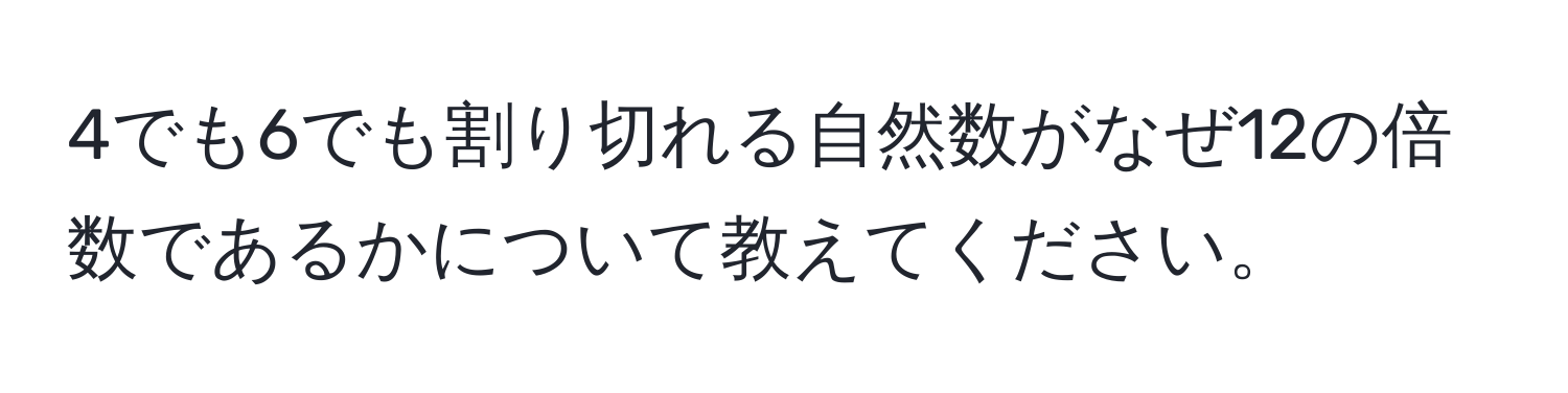 4でも6でも割り切れる自然数がなぜ12の倍数であるかについて教えてください。