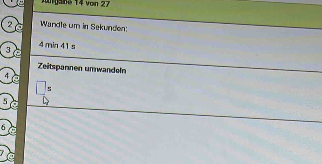 Aufgabe 14 von 27
2 Wandle um in Sekunden:
4 min 41 s
3
Zeitspannen umwandeln
4
s
5
6
7