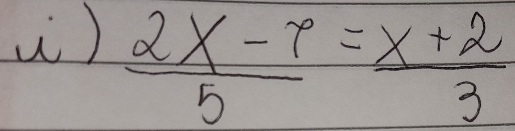 ()  (2x-6)/5 = (x+2)/3 